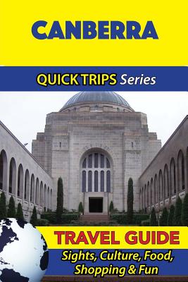 Canberra Travel Guide (Quick Trips Series): Sights, Culture, Food, Shopping & Fun - Kelly, Jennifer