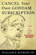 Cancel Your Own Goddam Subscription: Notes & Asides from the National Review - Buckley, William F, Jr.