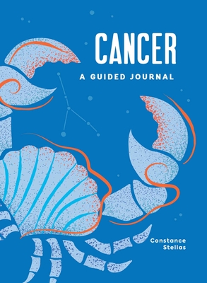 Cancer: A Guided Journal: A Celestial Guide to Recording Your Cosmic Cancer Journey - Stellas, Constance