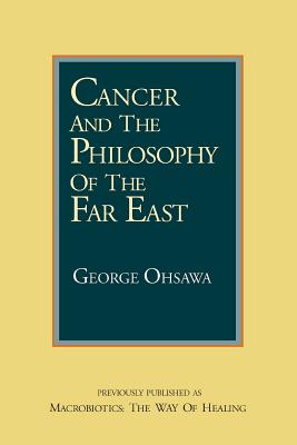 Cancer and the Philosophy of the Far East - Ohsawa, George