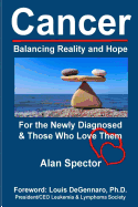 Cancer: Balancing Reality and Hope: For the Newly Diagnosed & Those Who Love Them