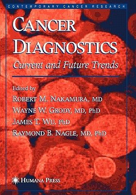 Cancer Diagnostics: Current and Future Trends - Nakamura, Robert M. (Editor), and Grody, Wayne W. (Editor), and Wu, James T. (Editor)