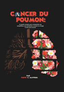 Cancer du poumon: Un guide complet pour comprendre ses sympt?mes, son traitement, sa prise en charge et bien plus encore!