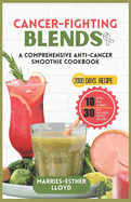 Cancer-Fighting Blends: A Comprehensive Anti-Cancer Smoothie Cookbook