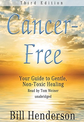 Cancer-Free: Your Guide to Gentle, Non-Toxic Healing - Henderson, Bill, and Weiner, Tom (Read by)