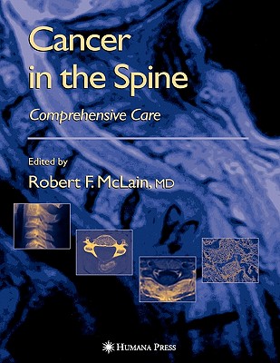 Cancer in the Spine: Comprehensive Care - McLain, Robert F. (Editor), and Markman, Maurie, M.D. (Editor), and Bukowski, Ronald M. (Editor)