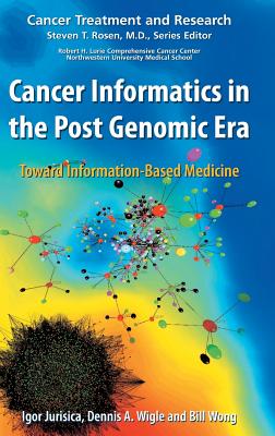 Cancer Informatics in the Post Genomic Era: Toward Information-Based Medicine - Jurisica, Igor (Editor), and Wigle, Dennis A (Editor), and Wong, Bill (Editor)