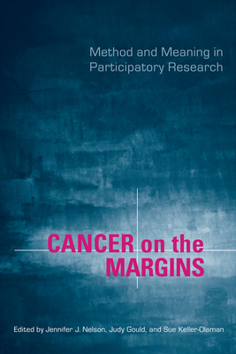 Cancer on the Margins: Method and Meaning in Participatory Research - Gould, Judy, and Nelson, Jennifer, and Keller-Olaman, Sussan