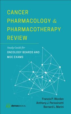 Cancer Pharmacology and Pharmacotherapy Review: Study Guide for Oncology Boards and MOC Exams - Worden, Francis P, MD (Editor), and Perissinotti, Anthony J, Pharmd, and Marini, Bernard L, Pharmd