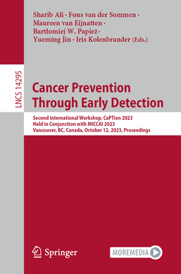 Cancer Prevention Through Early Detection: Second International Workshop, CaPTion 2023, Held in Conjunction with MICCAI 2023, Vancouver, BC, Canada, October 12, 2023, Proceedings - Ali, Sharib (Editor), and van der Sommen, Fons (Editor), and van Eijnatten, Maureen (Editor)