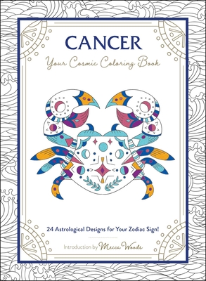 Cancer: Your Cosmic Coloring Book: 24 Astrological Designs for Your Zodiac Sign! - Woods, Mecca