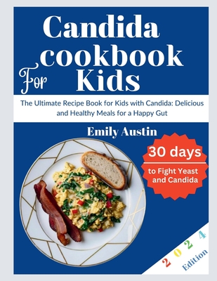 Candida Cookbook For kids: The Ultimate Recipe Book for Kids with Candida: Delicious and Healthy Meals for a Happy Gut - Austin, Emily