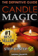 Candle Magic: The Definitive Guide (Simple, Quick, Easy But Powerfull Spells for Every Purpose and Ritual