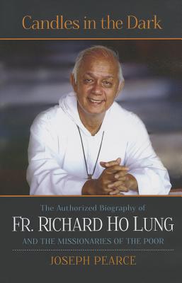 Candles in the Dark: The Authorized Biography of Fr. Richard Ho Lung and the Missionaries of the Poor - Pearce, Joseph