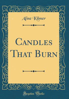 Candles That Burn (Classic Reprint) - Kilmer, Aline