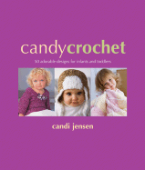 Candy Crochet: 50 Adorable Designs for Infants & Toddlers - Jensen, Candi