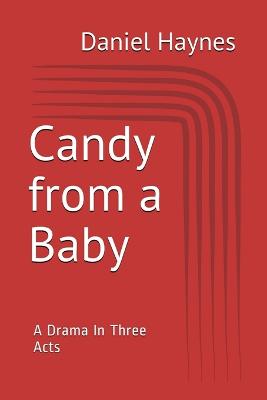 Candy from a baby - A Drama in Three Acts - Haynes, Daniel