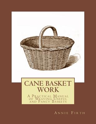 Cane Basket Work: A Practical Manual of Weaving Useful and Fancy Baskets - Chambers, Roger (Introduction by), and Firth, Annie