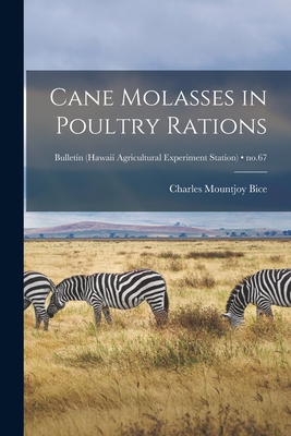 Cane Molasses in Poultry Rations; no.67 - Bice, Charles Mountjoy 1898-1969