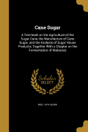 Cane Sugar: A Text-Book on the Agriculture of the Sugar Cane, the Manufacture of Cane Sugar, and the Analysis of Sugar House Products; Together with a Chapter on the Fermentation of Molasses