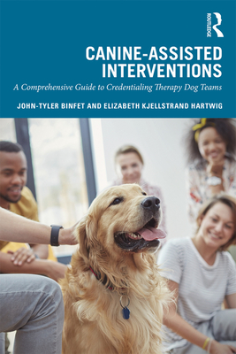 Canine-Assisted Interventions: A Comprehensive Guide to Credentialing Therapy Dog Teams - Binfet, John-Tyler, and Hartwig, Elizabeth Kjellstrand