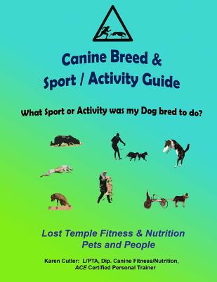 Canine Breeds & Sport / Activity Guide: Lost Temple Fitness Dog Breeds and Sports Guide - Cutler, Karen