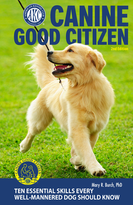 Canine Good Citizen, 2nd Edition: 10 Essential Skills Every Well-Mannered Dog Should Know - Burch, Mary R