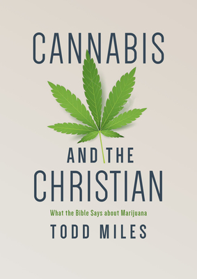 Cannabis and the Christian: What the Bible Says about Marijuana - Miles, Todd