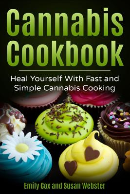 Cannabis Cookbook: Heal Yourself with Fast and Simple Cannabis Cooking - Webster, Susan, and Cox, Emily