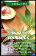 Cannabis Cookbook: Prefect Guide to Medical Marijuana. Learn Easily How to Cook Delicious Weed Recipes and Tasty THC Infused Edibles