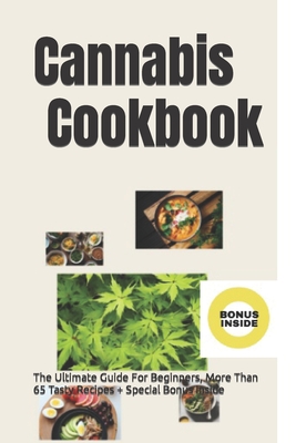 Cannabis Cookbook: The Ultimate Guide For Beginners, More Than 65 Tasty Recipes + Special Bonus Inside - Rossi, Lisa