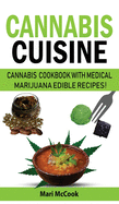 Cannabis Cuisine: Cannabis Cookbook with Medical Marijuana Edible Recipes! Learn to Decarb, Extract and Make Your Own Butter, Candy and Desserts. Healing Magic and Advanced Marijuana Growing Secrets