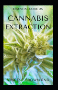 Cannabis Extraction: The Complete Guide On Cannabis Extraction And Others