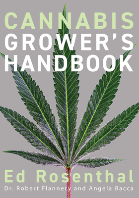 Cannabis Grower's Handbook: The Complete Guide to Marijuana and Hemp Cultivation - Rosenthal, Ed, and Flannery, Robert, Dr., PhD, and Bacca, Angela