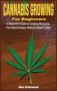 Cannabis Growing For Beginners: A Beginner's Guide to Growing Marijuana.The Indoor/Outdoor Medical Grower's Bible.