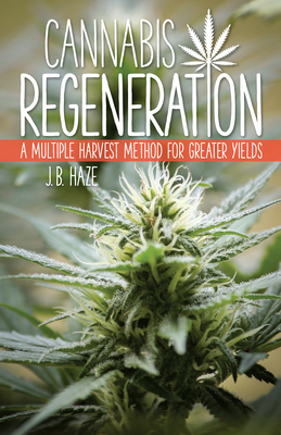 Cannabis Regeneration: A Multiple Harvest Method for Greater Yields - Haze, J B