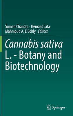 Cannabis Sativa L. - Botany and Biotechnology - Chandra, Suman (Editor), and Lata, Hemant (Editor), and Elsohly, Mahmoud A (Editor)