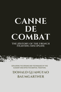 Canne de Combat: The History of The French Fighting Discipline: Exploring the origins and techniques of this elegant and effective martial tradition.