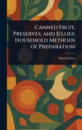 Canned Fruit, Preserves, and Jellies: Household Methods of Preparation