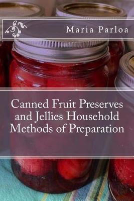 Canned Fruit Preserves and Jellies Household Methods of Preparation - Parloa, Maria