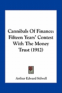 Cannibals Of Finance: Fifteen Years' Contest With The Money Trust (1912)