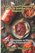 Canning and Preserving Meat & Seafood for Beginners: Safe Techniques to Master Home Preservation