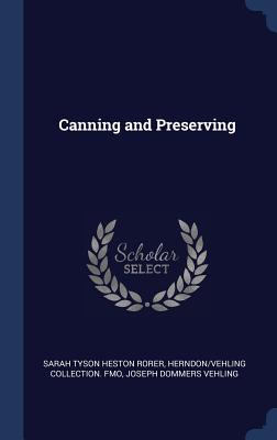 Canning and Preserving - Rorer, Sarah Tyson Heston, and Fmo, Herndon/Vehling Collection, and Vehling, Joseph Dommers