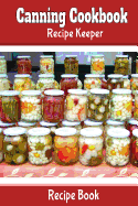 Canning Cookbook Recipe Keeper Recipe Book: Blank Recipe Book To Make Your Own Cookbook