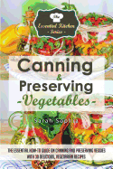Canning & Preserving Vegetables: : The Essential How-To Guide on Canning and Preserving Veggies with 30 Delicious, Vegetarian Recipes