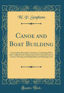 Canoe and Boat Building: A Complete Manual for Amateurs; Containing Plain and Comprehensive Directions for the Construction of Canoes, Rowing and Sailing Boats and Hunting Craft (Classic Reprint)