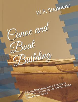 Canoe and Boat Building: A Complete Manual for Amateurs with Plain Directions for Constructing Canoes and Boats - Chambers, Roger (Introduction by), and Stephens, W P