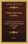 Canoe and Camp Cookery: A Practical Cook Book for Canoeists, Corinthian Sailors, and Outers (1885)