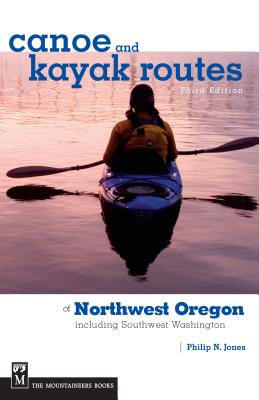 Canoe and Kayak Routes of Northwest Oregon and Southwest Washington: Including Southwest Washington - Jones, Philip