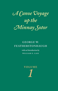 Canoe Voyage Up the Minnay Sotor Volume 1